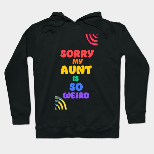 Sorry my aunt is so weird Hoodie by Digital GraphX